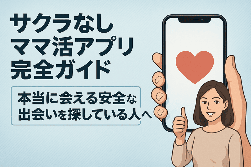 サクラなしママ活アプリ完全ガイド｜本当に会える安全な出会いを探している人へ